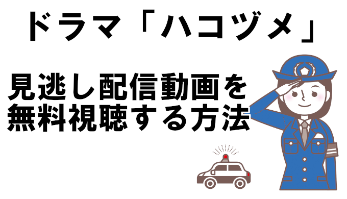 ハコヅメフル動画 1話 最終回の見逃し配信を全話無料視聴する方法を解説 コズミックムービー