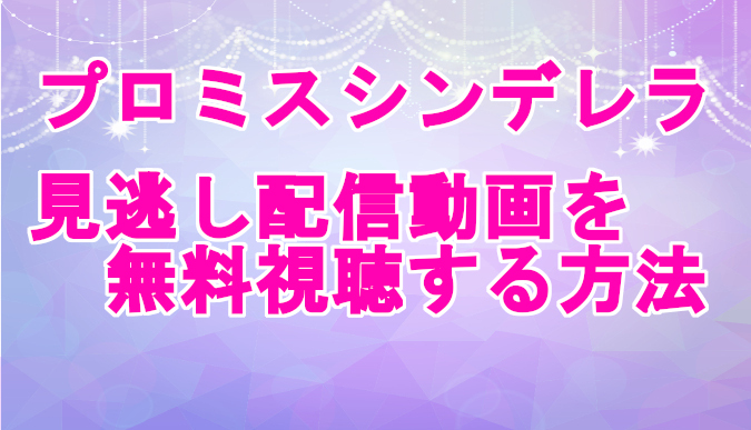 プロミスシンデレラ フル動画の見逃し配信を無料視聴 再放送情報をまとめて解説 コズミックムービー