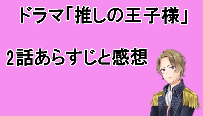 推しの王子様 2話ネタバレを含むあらすじと感想 航はうまくやれるのか コズミックムービー