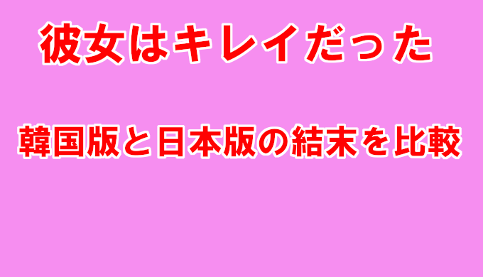 彼女はキレイだった 韓国版最終回結末について日本版との違いをネタバレ コズミックムービー