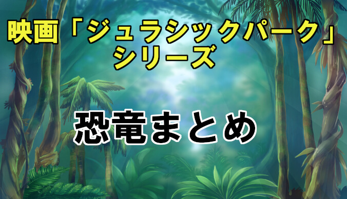 映画ジュラシックパークシリーズに登場した恐竜一覧 23体をまとめて解説 コズミックムービー