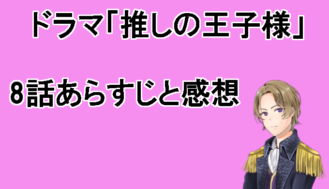 推しの王子様 8話ネタバレを含むあらすじと感想 見逃し配信動画を無料視聴 航が大出世 コズミックムービー