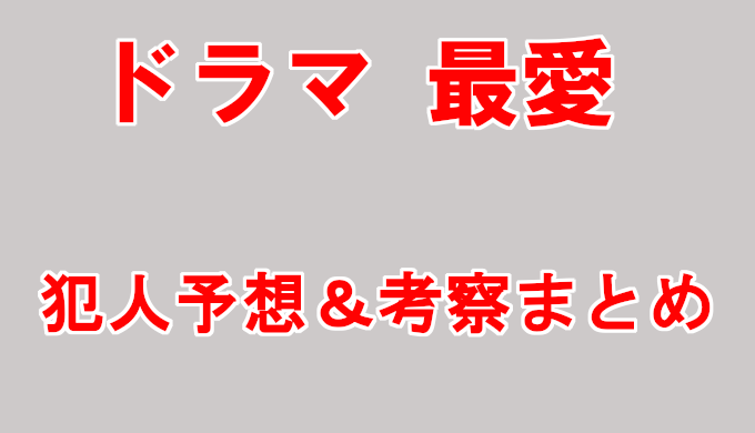 最愛最新考察 最終回結末 犯人予想 最初のシーンから振り返って考えてみた コズミックムービー